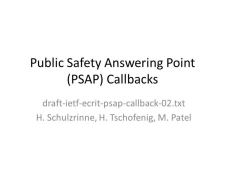 Public Safety Answering Point (PSAP) Callbacks draft-ietf-ecrit-psap-callback-02.txt H. Schulzrinne, H. Tschofenig, M. Patel.