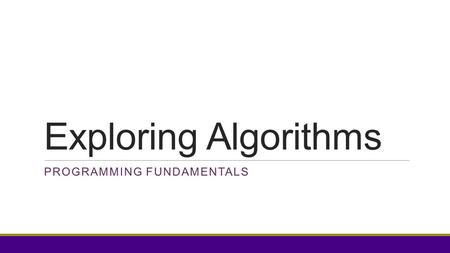 Exploring Algorithms PROGRAMMING FUNDAMENTALS. As you come in Find your section area. Find your team. One person from each team should get the team folder.
