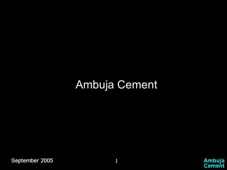 Ambuja Cement 1 Ambuja Cement September 2005. Ambuja Cement 2 Indian Economy  In a Sustainable high growth mode  Impetus on Service Sector  Changing.