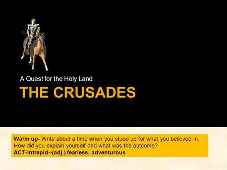 THE CRUSADES A Quest for the Holy Land Warm up- Write about a time when you stood up for what you believed in. How did you explain yourself and what was.