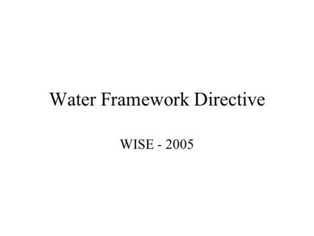 Water Framework Directive WISE - 2005. Items on which to report progress oFinalising schemas for 2005 reporting oDevelop WISE Web site for 2005 oDevelop.