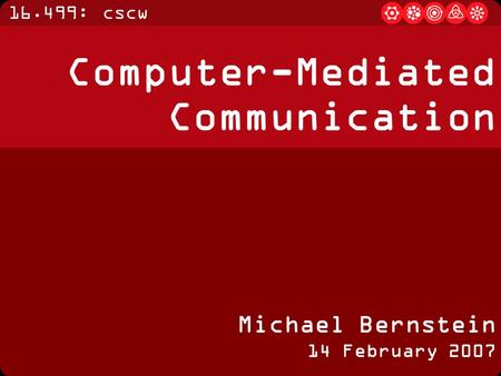 16.499: cscw Computer-Mediated Communication Michael Bernstein 14 February 2007.