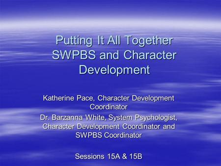 Putting It All Together SWPBS and Character Development Katherine Pace, Character Development Coordinator Dr. Barzanna White, System Psychologist, Character.