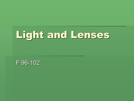 Light and Lenses F 96-102. What can light pass through?  Opaque  materials that completely block light from passing through ( a textbook)  Transparent.