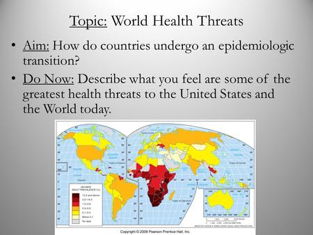 Topic: World Health Threats Aim: How do countries undergo an epidemiologic transition? Do Now: Describe what you feel are some of the greatest health threats.