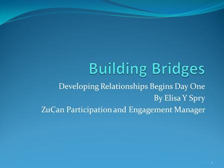 Developing Relationships Begins Day One By Elisa Y Spry ZuCan Participation and Engagement Manager 1.