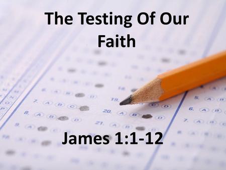 James 1:1-12 The Testing Of Our Faith. The Author: “James, a bond-servant of God and of the Lord Jesus Christ” – most likely James, the brother of Jesus.