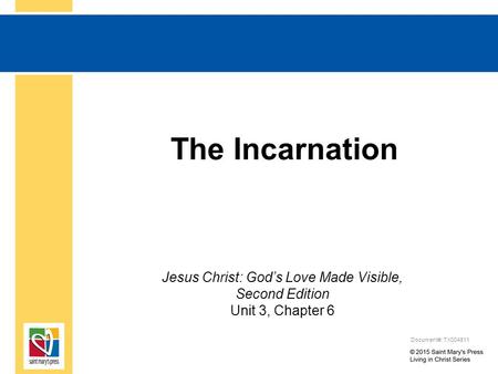 The Incarnation Jesus Christ: God’s Love Made Visible, Second Edition Unit 3, Chapter 6 Document#: TX004811.