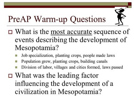 PreAP Warm-up Questions  What is the most accurate sequence of events describing the development of Mesopotamia? Job specialization, planting crops,