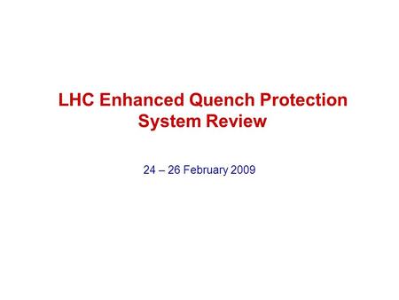 LHC Enhanced Quench Protection System Review 24 – 26 February 2009.