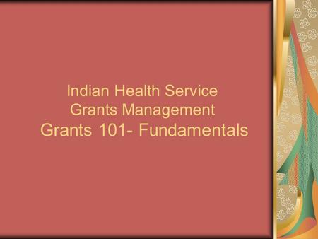 Indian Health Service Grants Management Grants 101- Fundamentals.