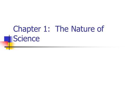Chapter 1: The Nature of Science. What is Science? Life, Earth and Physical Science Living things Earth and Space Matter and Energy Chemistry Physics.