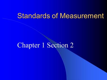Standards of Measurement Chapter 1 Section 2. Units and Standards Standard-an exact quantity that is agreed upon to use for comparison hands feet piece.