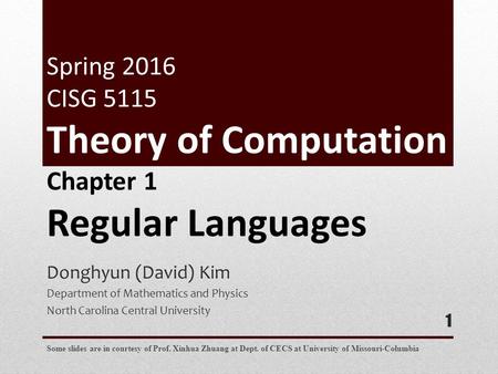 Donghyun (David) Kim Department of Mathematics and Physics North Carolina Central University 1 Chapter 1 Regular Languages Some slides are in courtesy.