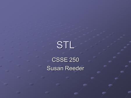 STL CSSE 250 Susan Reeder. What is the STL? Standard Template Library Standard C++ Library is an extensible framework which contains components for Language.