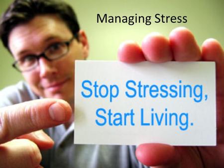 Managing Stress. Explain Not all stress can be prevented, so we need to learn techniques to manage stressful situations.