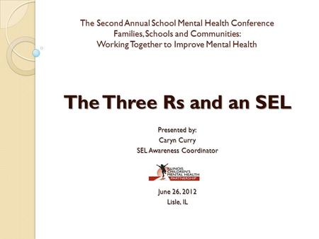 The Second Annual School Mental Health Conference Families, Schools and Communities: Working Together to Improve Mental Health The Three Rs and an SEL.