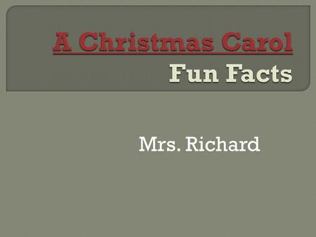 Mrs. Richard.  Published in December 1843  Author: Charles Dickens  Sold 6 thousand copies in first release days  Some of Dickens’ story was based.