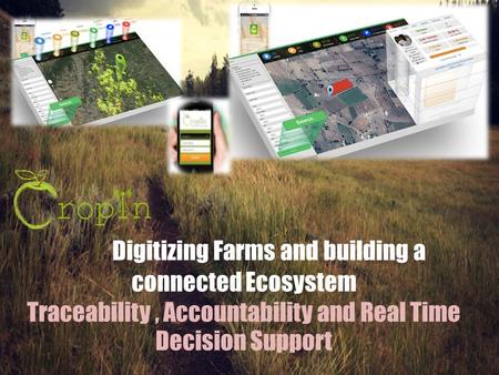 Digitizing Farms and building a connected Ecosystem Traceability, Accountability and Real Time Decision Support.