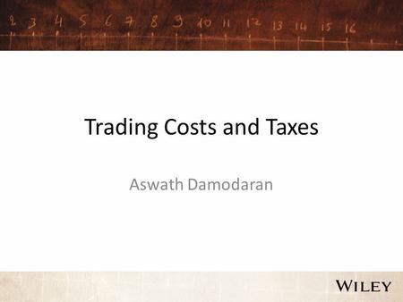 Trading Costs and Taxes Aswath Damodaran. The Components of Trading Costs 1.Brokerage Cost: This is the most explicit of the costs that any investor pays.