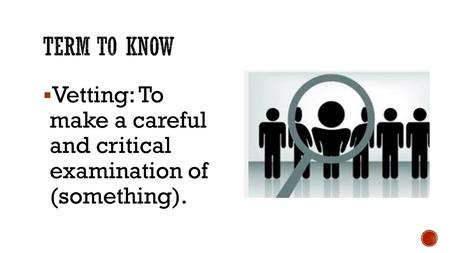  Vetting: To make a careful and critical examination of (something).