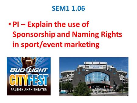 SEM1 1.06 PI – Explain the use of Sponsorship and Naming Rights in sport/event marketing.