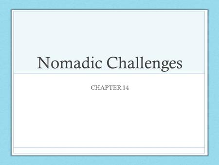 Nomadic Challenges CHAPTER 14. Years 907-11181235-1279 1037-11941236-1240 1115-12341240-1241 11261253 12061260-1294 12151271-1295 1219-12231271-1368 12271290’s.