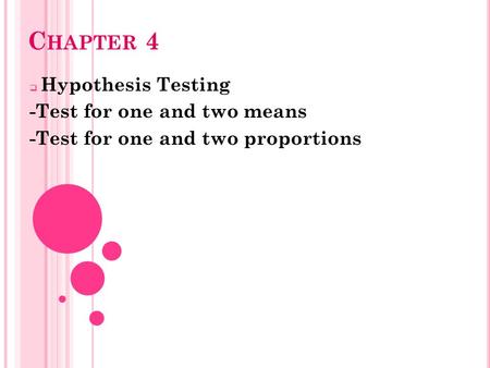C HAPTER 4  Hypothesis Testing -Test for one and two means -Test for one and two proportions.
