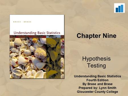 Understanding Basic Statistics Fourth Edition By Brase and Brase Prepared by: Lynn Smith Gloucester County College Chapter Nine Hypothesis Testing.
