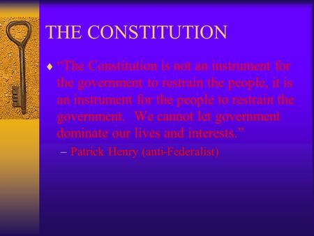 THE CONSTITUTION  “The Constitution is not an instrument for the government to restrain the people, it is an instrument for the people to restrain the.