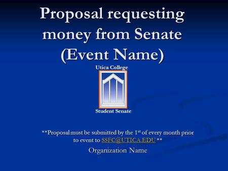 Proposal requesting money from Senate (Event Name) **Proposal must be submitted by the 1 st of every month prior to event to **