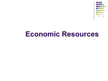 Economic Resources. Factors of Production 1. Natural resources 2. Labor 3. Capital 4. Entrepreneurs.