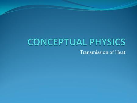 Transmission of Heat. Conduction of heat Takes place within certain materials and from one of these materials to another when they are in direct contact.