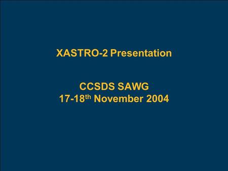 XASTRO-2 Presentation CCSDS SAWG 17-18 th November 2004.