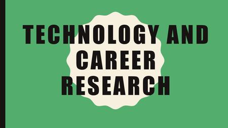 TECHNOLOGY AND CAREER RESEARCH. MONDAY AND TUESDAY – DAYS 1 AND 2 Decide what you are going to research: A piece of technology or a Career. No, you may.