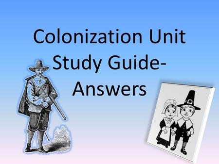 Colonization Unit Study Guide- Answers. 1. wealth and power, raw materials, manufactured goods 2. They needed more workers for their plantations and mines.