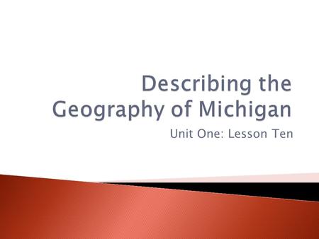 Unit One: Lesson Ten.  To study a place geographers ask questions about the place and try to find answers.  Geographers explore where a place is located.
