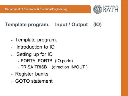 Department of Electronic & Electrical Engineering Template program. Input / Output (IO) ● Template program. ● Introduction to IO ● Setting up for IO ●