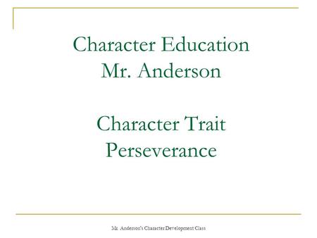 Mr. Anderson's Character Development Class Character Education Mr. Anderson Character Trait Perseverance.