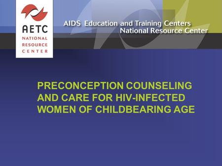 PRECONCEPTION COUNSELING AND CARE FOR HIV-INFECTED WOMEN OF CHILDBEARING AGE.