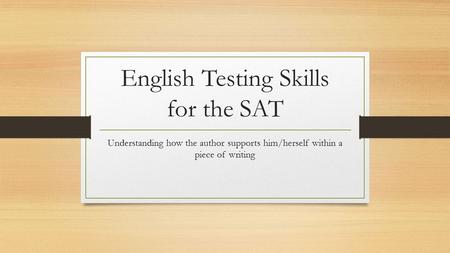 English Testing Skills for the SAT Understanding how the author supports him/herself within a piece of writing.