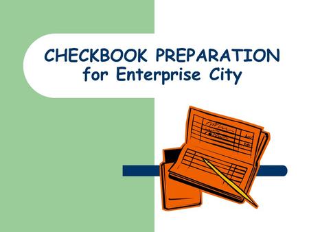 CHECKBOOK PREPARATION for Enterprise City. Your checkbook has three parts: Register pages Checks Deposit Slips.