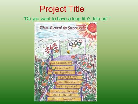 Project Title “Do you want to have a long life? Join us! “