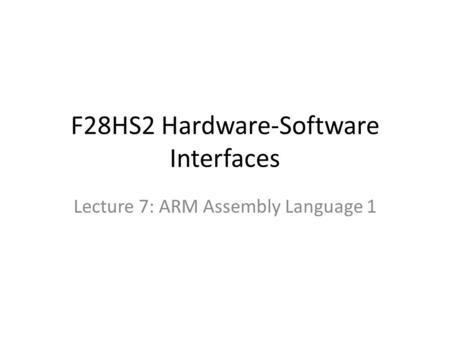 F28HS2 Hardware-Software Interfaces Lecture 7: ARM Assembly Language 1.
