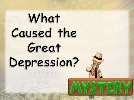 Y Your task is to analyze the clues about what caused the Great Depression. Follow your teacher’s instructions about completing the activity.