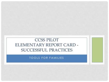 TOOLS FOR FAMILIES CCSS PILOT ELEMENTARY REPORT CARD - SUCCESSFUL PRACTICES.
