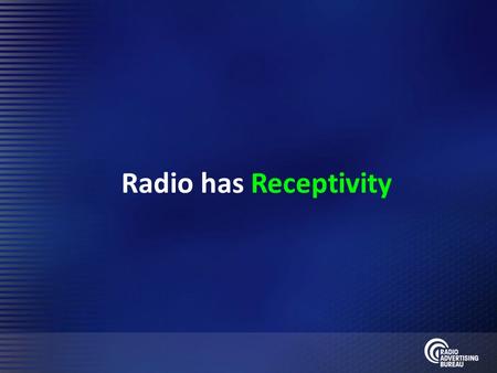 Radio has Receptivity. Radio has Relevance 3 Our Time-Starved Lives Americans are extraordinarily time-starved Unprecedented changes in technology and.