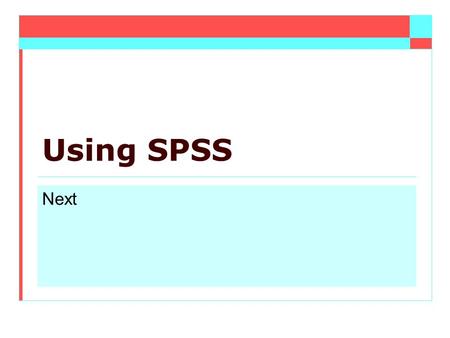 Using SPSS Next. An Introduction SPSS (the Statistical Package for the Social Sciences)