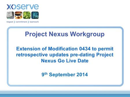 Project Nexus Workgroup Extension of Modification 0434 to permit retrospective updates pre-dating Project Nexus Go Live Date 9 th September 2014.