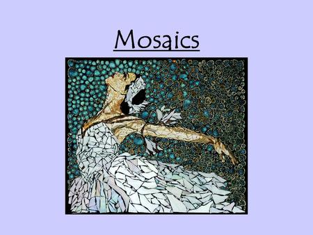 Mosaics. Mosaic Art Continued… Question How would you describe mosaic art? Discuss in your groups!